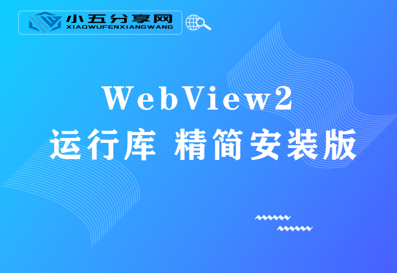 WebView2运行库 精简安装版-小五分享网 - 活动线报,软件,教程分享平台