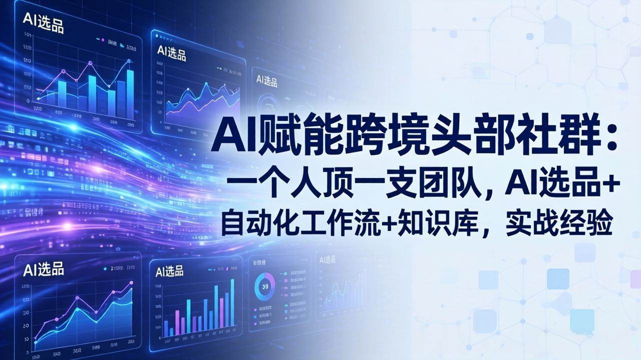 （17750期）AI赋能跨境头部社群：一个人顶一支团队，AI选品+自动化工作流+知识库，实战经验-更新3月-小五资源网 - 活动线报,软件,教程分享平台